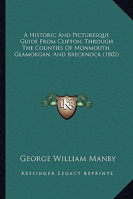 A Historic And Picturesque Guide From Clifton, Through The Counties Of Monmouth, Glamorgan, And Brecknock (1802)