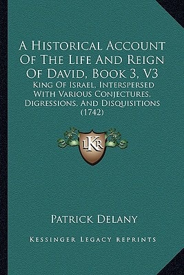 A Historical Account Of The Life And Reign Of David, Book 3, V3: King Of Israel, Interspersed With Various Conjectures, Digressions, And Disquisitions (1742)