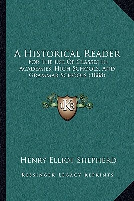 A Historical Reader: For The Use Of Classes In Academies, High Schools, And Grammar Schools (1888)