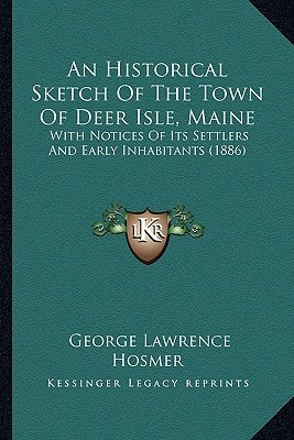 An Historical Sketch Of The Town Of Deer Isle, Maine: With Notices Of Its Settlers And Early Inhabitants (1886)