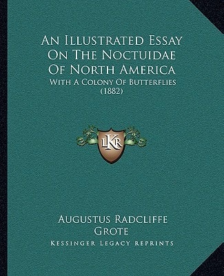 An Illustrated Essay On The Noctuidae Of North America: With A Colony Of Butterflies (1882)