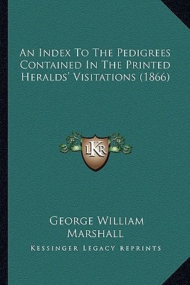 An Index To The Pedigrees Contained In The Printed Heralds' Visitations (1866)