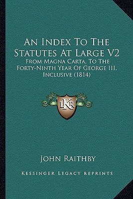 An Index To The Statutes At Large V2: From Magna Carta, To The Forty-Ninth Year Of George III, Inclusive (1814)