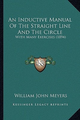 An Inductive Manual Of The Straight Line And The Circle: With Many Exercises (1894)