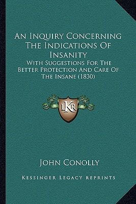 An Inquiry Concerning The Indications Of Insanity: With Suggestions For The Better Protection And Care Of The Insane (1830)