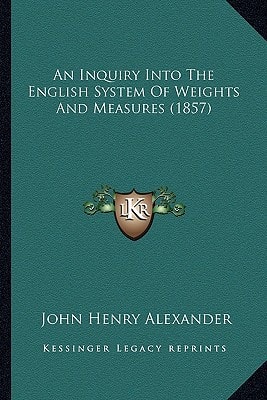 An Inquiry Into The English System Of Weights And Measures (1857)