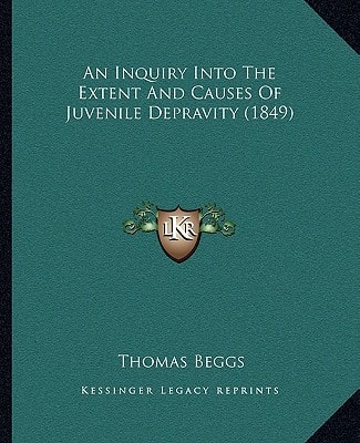 An Inquiry Into The Extent And Causes Of Juvenile Depravity (1849)