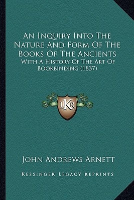 An Inquiry Into The Nature And Form Of The Books Of The Ancients: With A History Of The Art Of Bookbinding (1837)