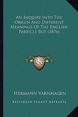An Inquiry Into The Origin And Different Meanings Of The English Particle But (1876)