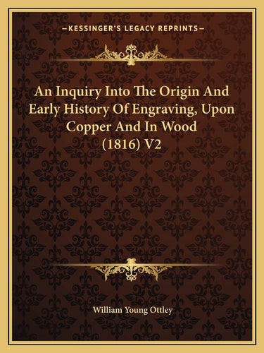 An Inquiry Into The Origin And Early History Of Engraving, Upon Copper And In Wood (1816) V2