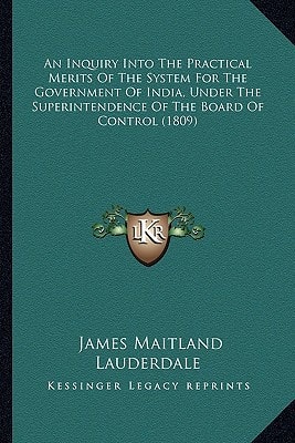 An Inquiry Into The Practical Merits Of The System For The Government Of India, Under The Superintendence Of The Board Of Control (1809)