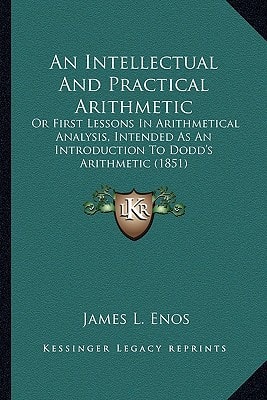 An Intellectual And Practical Arithmetic: Or First Lessons In Arithmetical Analysis, Intended As An Introduction To Dodd's Arithmetic (1851)