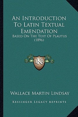 An Introduction To Latin Textual Emendation: Based On The Text Of Plautus (1896)