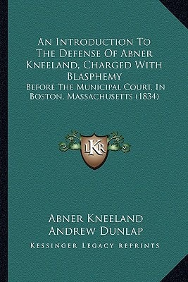 An Introduction To The Defense Of Abner Kneeland, Charged With Blasphemy: Before The Municipal Court, In Boston, Massachusetts (1834)