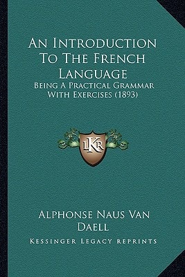 An Introduction To The French Language: Being A Practical Grammar With Exercises (1893)