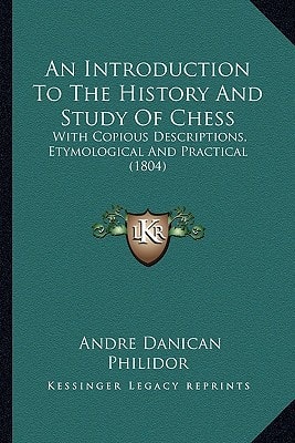 An Introduction To The History And Study Of Chess: With Copious Descriptions, Etymological And Practical (1804)