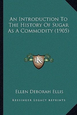 An Introduction To The History Of Sugar As A Commodity (1905)