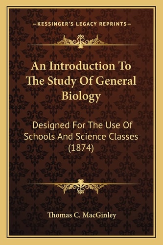 An Introduction To The Study Of General Biology: Designed For The Use Of Schools And Science Classes (1874)