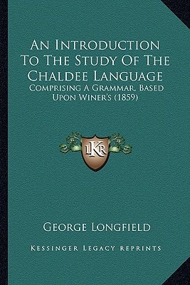 An Introduction To The Study Of The Chaldee Language: Comprising A Grammar, Based Upon Winer's (1859)