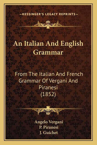 An Italian And English Grammar: From The Italian And French Grammar Of Vergani And Piranesi (1852)