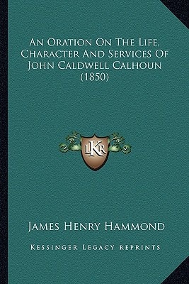 An Oration On The Life, Character And Services Of John Caldwell Calhoun (1850)