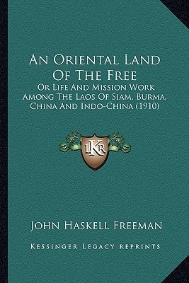 An Oriental Land Of The Free: Or Life And Mission Work Among The Laos Of Siam, Burma, China And Indo-China (1910)