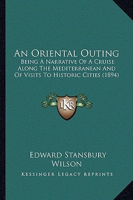 An Oriental Outing: Being A Narrative Of A Cruise Along The Mediterranean And Of Visits To Historic Cities (1894)