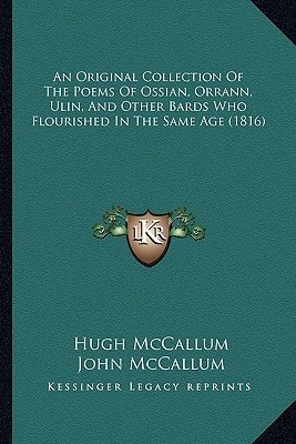 An Original Collection Of The Poems Of Ossian, Orrann, Ulin, And Other Bards Who Flourished In The Same Age (1816)
