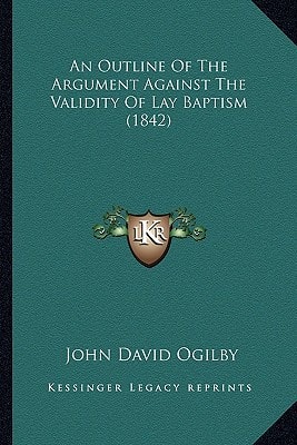 An Outline Of The Argument Against The Validity Of Lay Baptism (1842)