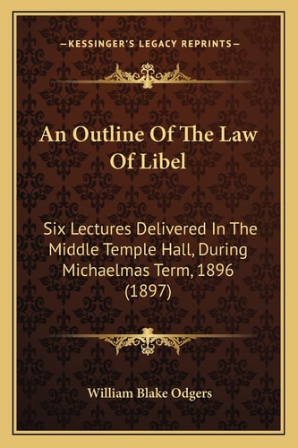 An Outline Of The Law Of Libel: Six Lectures Delivered In The Middle Temple Hall, During Michaelmas Term, 1896 (1897)