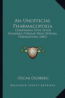 An Unofficial Pharmacopoeia: Comprising Over Seven Hundred Popular Non-Official Preparations (1881)