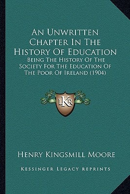 An Unwritten Chapter In The History Of Education: Being The History Of The Society For The Education Of The Poor Of Ireland (1904)