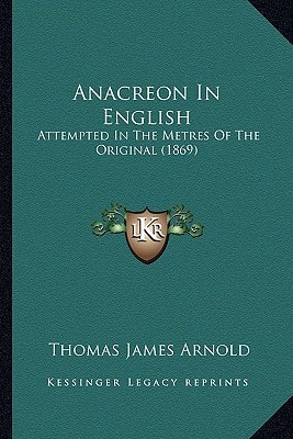 Anacreon In English: Attempted In The Metres Of The Original (1869)