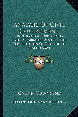 Analysis Of Civil Government: Including A Topical And Tabular Arrangement Of The Constitution Of The United States (1889)