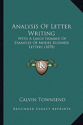 Analysis Of Letter Writing: With A Large Number Of Examples Of Model Business Letters (1878)