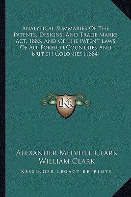 Analytical Summaries Of The Patents, Designs, And Trade Marks Act, 1883, And Of The Patent Laws Of All Foreign Countries And British Colonies (1884)