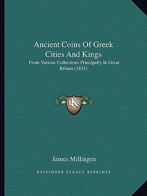 Ancient Coins Of Greek Cities And Kings: From Various Collections Principally In Great Britain (1831)