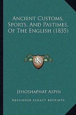 Ancient Customs, Sports, And Pastimes, Of The English (1835)