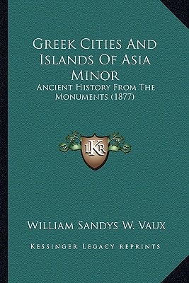 Greek Cities And Islands Of Asia Minor: Ancient History From The Monuments (1877)