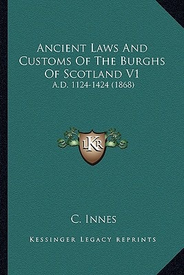 Ancient Laws And Customs Of The Burghs Of Scotland V1: A.D. 1124-1424 (1868)