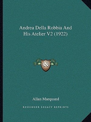 Andrea Della Robbia And His Atelier V2 (1922)