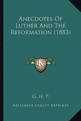 Anecdotes Of Luther And The Reformation (1883)