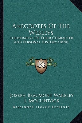 Anecdotes Of The Wesleys: Illustrative Of Their Character And Personal History (1870)