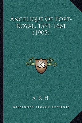 Angelique Of Port-Royal, 1591-1661 (1905)