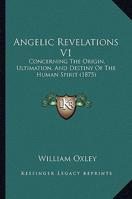Angelic Revelations V1: Concerning The Origin, Ultimation, And Destiny Of The Human Spirit (1875)
