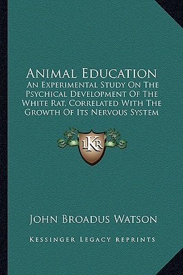 Animal Education: An Experimental Study On The Psychical Development Of The White Rat, Correlated With The Growth Of Its Nervous System (1903)