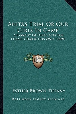 Anita's Trial Or Our Girls In Camp: A Comedy In Three Acts For Female Characters Only (1889)