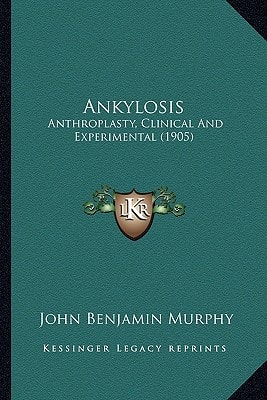 Ankylosis: Anthroplasty, Clinical And Experimental (1905)