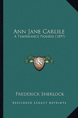 Ann Jane Carlile: A Temperance Pioneer (1897)