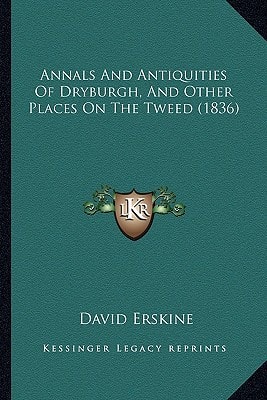 Annals And Antiquities Of Dryburgh, And Other Places On The Tweed (1836)